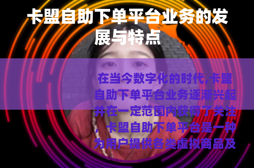 卡盟自助下单平台业务的发展与特点