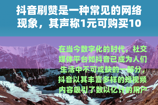 抖音刷赞是一种常见的网络现象，其声称1元可购买100个赞