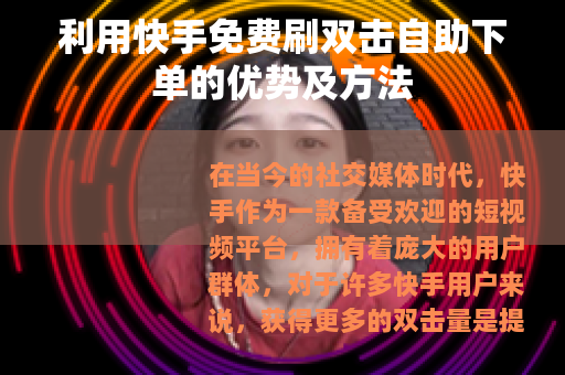利用快手免费刷双击自助下单的优势及方法