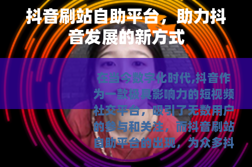 抖音刷站自助平台，助力抖音发展的新方式