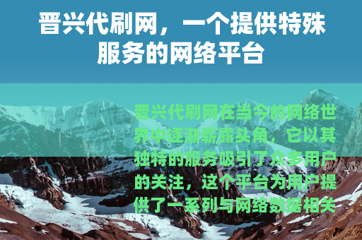 晋兴代刷网，一个提供特殊服务的网络平台