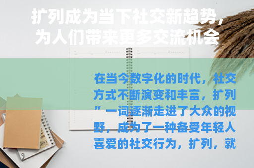 扩列成为当下社交新趋势，为人们带来更多交流机会