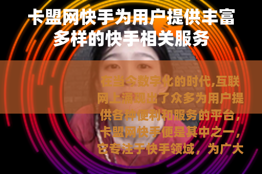卡盟网快手为用户提供丰富多样的快手相关服务