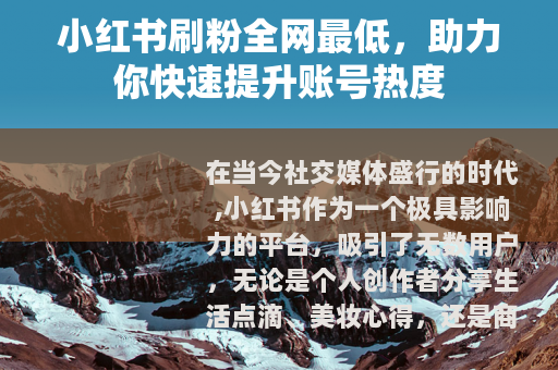 小红书刷粉全网最低，助力你快速提升账号热度