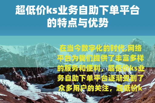超低价ks业务自助下单平台的特点与优势