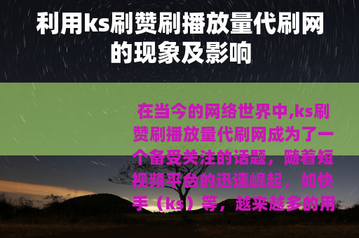 利用ks刷赞刷播放量代刷网的现象及影响