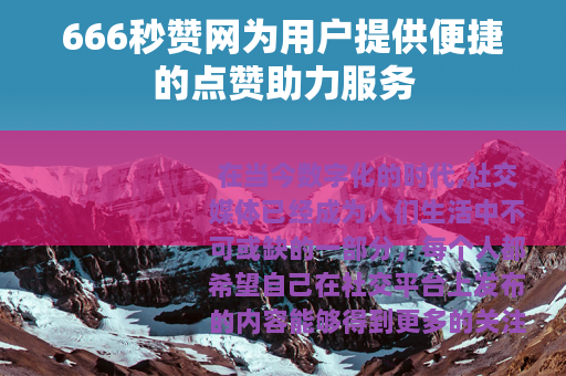 666秒赞网为用户提供便捷的点赞助力服务