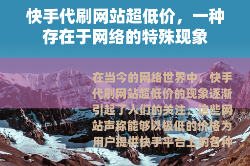 快手代刷网站超低价，一种存在于网络的特殊现象