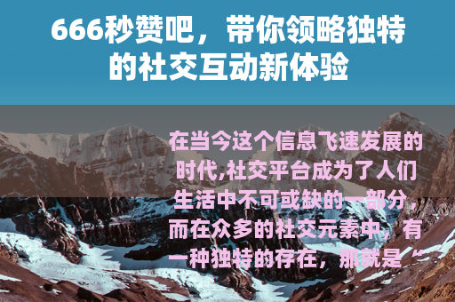 666秒赞吧，带你领略独特的社交互动新体验