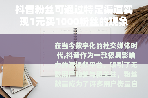 抖音粉丝可通过特定渠道实现1元买1000粉丝的现象