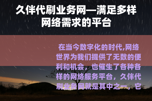 久伴代刷业务网—满足多样网络需求的平台