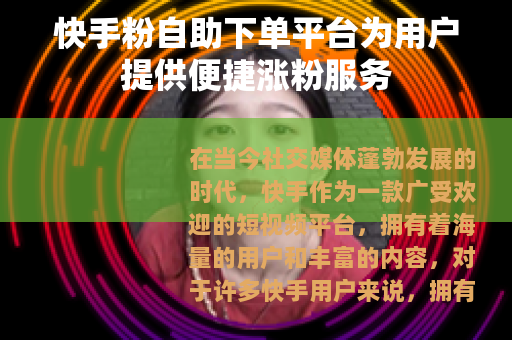 快手粉自助下单平台为用户提供便捷涨粉服务