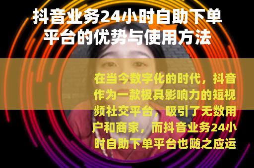 抖音业务24小时自助下单平台的优势与使用方法