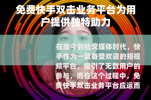 免费快手双击业务平台为用户提供独特助力