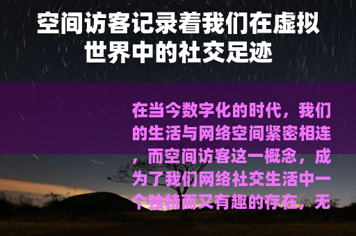 空间访客记录着我们在虚拟世界中的社交足迹