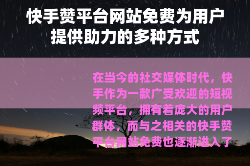 快手赞平台网站免费为用户提供助力的多种方式