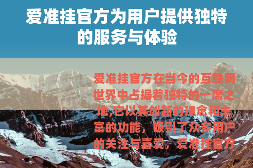 爱准挂官方为用户提供独特的服务与体验