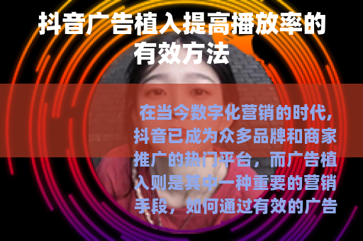 抖音广告植入提高播放率的有效方法