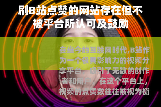 刷B站点赞的网站存在但不被平台所认可及鼓励