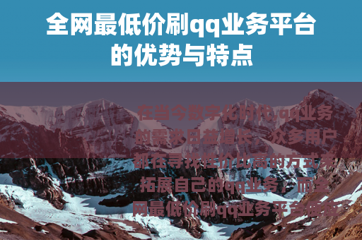 全网最低价刷qq业务平台的优势与特点