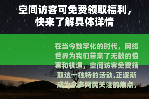 空间访客可免费领取福利，快来了解具体详情