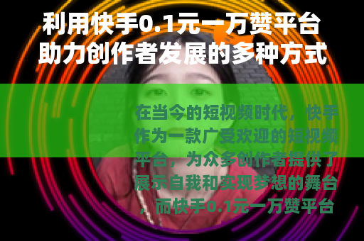 利用快手0.1元一万赞平台助力创作者发展的多种方式