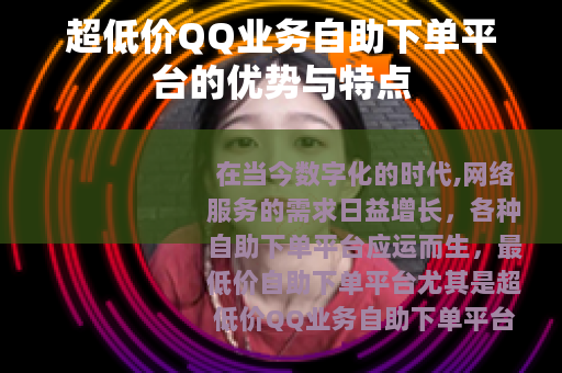 超低价QQ业务自助下单平台的优势与特点