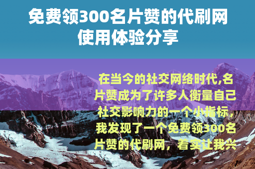 免费领300名片赞的代刷网使用体验分享