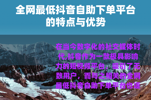 全网最低抖音自助下单平台的特点与优势