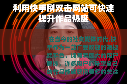 利用快手刷双击网站可快速提升作品热度