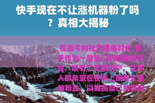 快手现在不让涨机器粉了吗？真相大揭秘