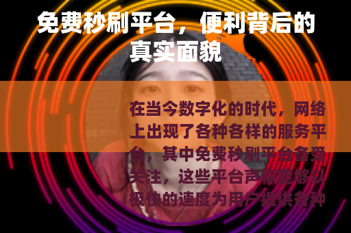 免费秒刷平台，便利背后的真实面貌