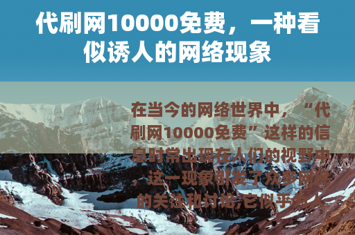 代刷网10000免费，一种看似诱人的网络现象