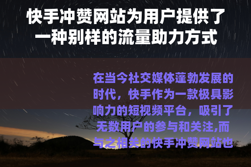 快手冲赞网站为用户提供了一种别样的流量助力方式