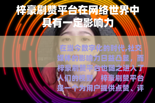 梓豪刷赞平台在网络世界中具有一定影响力