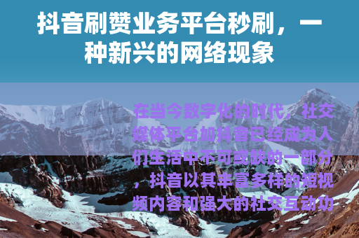 抖音刷赞业务平台秒刷，一种新兴的网络现象