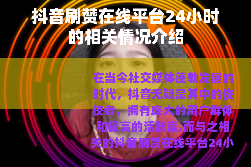 抖音刷赞在线平台24小时的相关情况介绍