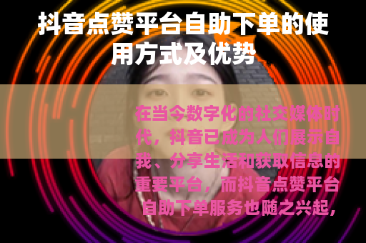 抖音点赞平台自助下单的使用方式及优势