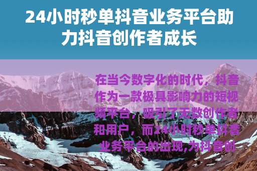 24小时秒单抖音业务平台助力抖音创作者成长