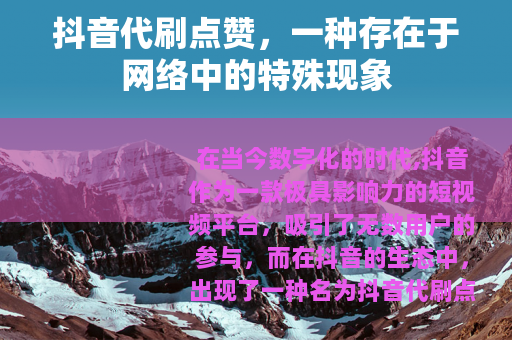 抖音代刷点赞，一种存在于网络中的特殊现象