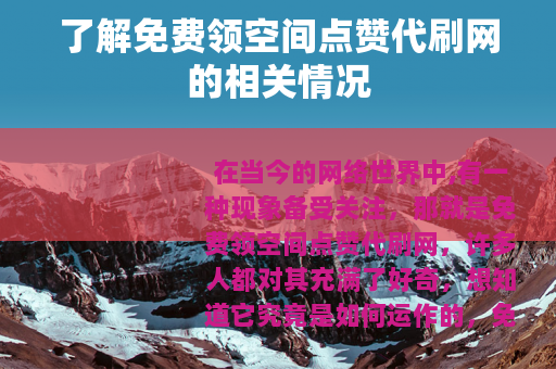 了解免费领空间点赞代刷网的相关情况