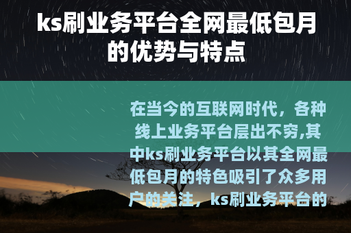 ks刷业务平台全网最低包月的优势与特点