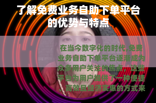 了解免费业务自助下单平台的优势与特点