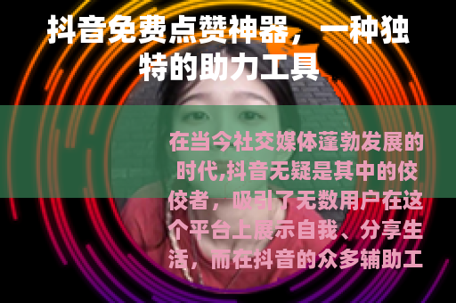 抖音免费点赞神器，一种独特的助力工具