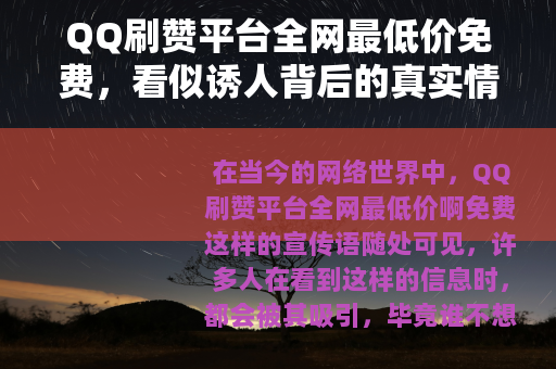 QQ刷赞平台全网最低价免费，看似诱人背后的真实情况