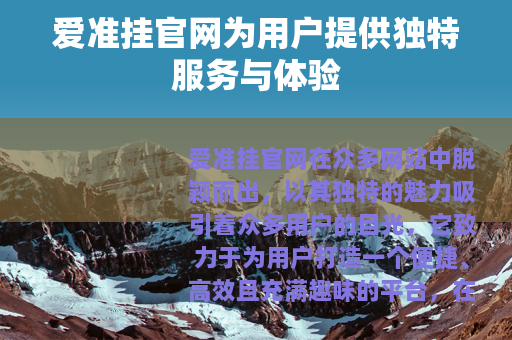 爱准挂官网为用户提供独特服务与体验