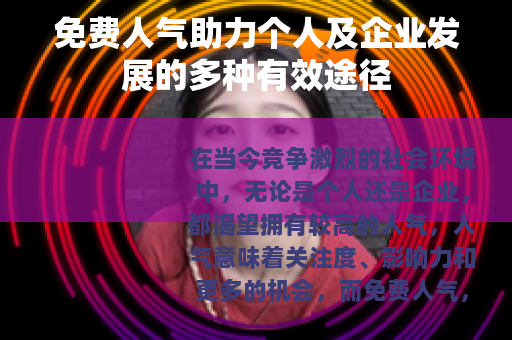 免费人气助力个人及企业发展的多种有效途径