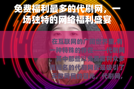 免费福利最多的代刷网，一场独特的网络福利盛宴