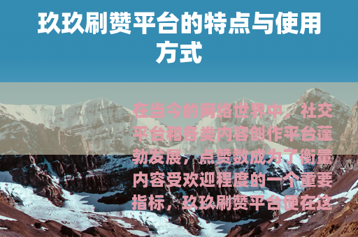 玖玖刷赞平台的特点与使用方式