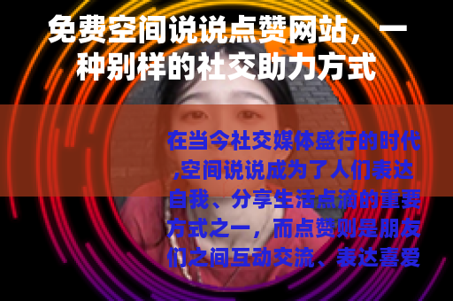 免费空间说说点赞网站，一种别样的社交助力方式